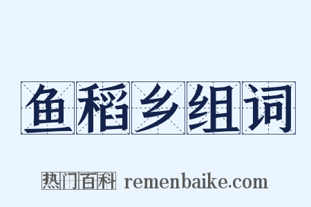 鱼稻乡组词是什么意思的图片